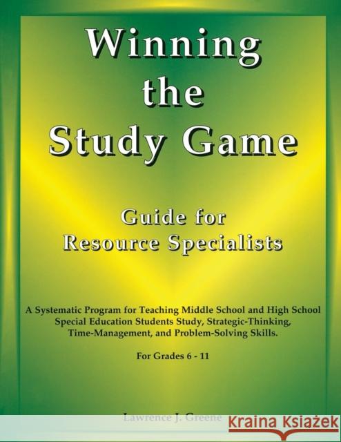 Winning the Study Game: Guide for Resource Specialists: A Systematic Program for Teaching Middle School and High School Special Education Students Stu Greene, Lawrence J. 9781890455460 Peytral Publications