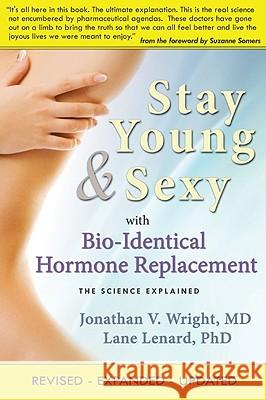 Stay Young & Sexy with Bio-Identical Hormone Replacement: The Science Explained Jonathan V. Wright Lane Lenard 9781890572228 Smart Publications