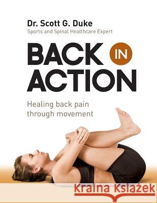 Back in Action: Healing Back Pain through Movement Duke, Scott G. 9781890586324 Tips Technical Publishing Incorporated