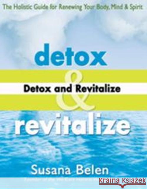 Detox and Revitalize: The Holistic Guide for Renewing Your Body, Mind, and Spirit Belen, Susana 9781890612467 Vital Health Publishing