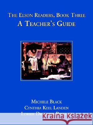 The Elson Readers: Book Three, a Teacher's Guide Michele Black Cynthia Keel Landen Lorrie Driggers Phillips 9781890623272