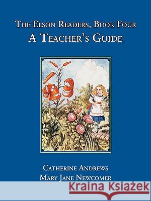 The Elson Readers: Book Four, a Teacher's Guide Catherine Andrews Mary Jane Newcomer Mary Jane Newcomer 9781890623289 Lost Classics Book Co.