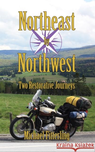 Northeast by Northwest: Two Restorative Journeys Michael Alan Fitterling 9781890623517 Lost Classics Book Co.