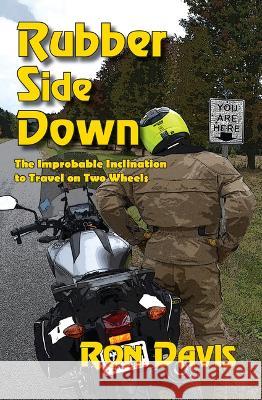 Rubber Side Down: The Improbable Inclination to Travel on Two Wheels Ron Davis Molly Milroy 9781890623746 Lost Classics Book Co.