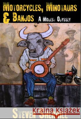 Motorcycles, Minotaurs, & Banjos: A Modest Odyssey Steven Sherrill   9781890623890 Lost Classics Book Co.