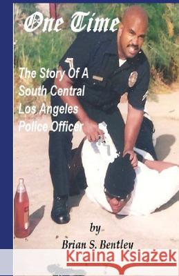 One Time: The Story of A South Central Los Angeles Police Officer Bentley, Brian S. 9781890632038 Cool Jack Publishing