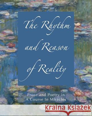 The Rhythm and Reason of Reality: Prose and Poetry in A Course In Miracles Russell, Steve Michael 9781890648916
