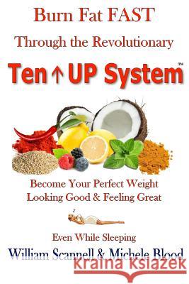 Burn Fat Fast Through The Revolutionary Ten UP System Scannell, William 9781890679057 Michele's Musivation International, LLC.