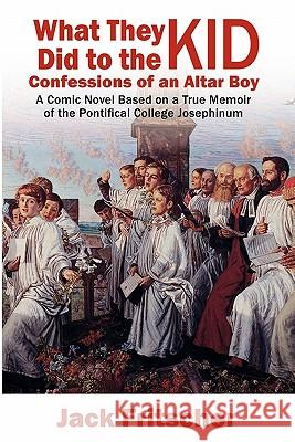 What They Did to the Kid: Confessions of an Altar Boy Fritscher, Jack 9781890834371 Palm Drive Publishing