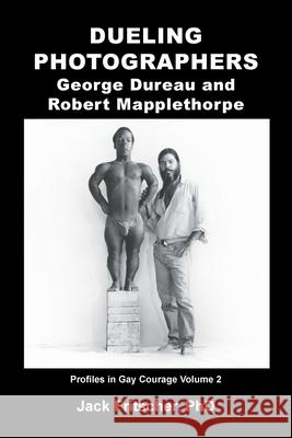 Dueling Photographers: George Dureau and Robert Mapplethorpe Jack Fritscher Mark Hemry 9781890834692 Palm Drive Publishing