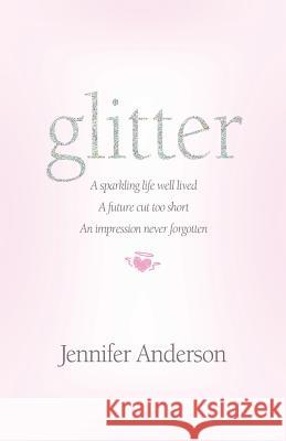 glitter: a sparkling life well lived, a future cut too short, an impression never forgotten Anderson, Jennifer 9781890900953