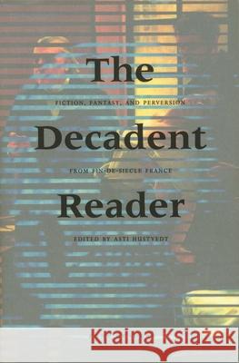 The Decadent Reader: Fiction, Fantasy, and Perversion from Fin-de-Siècle France Asti Hustvedt 9781890951078 Zone Books