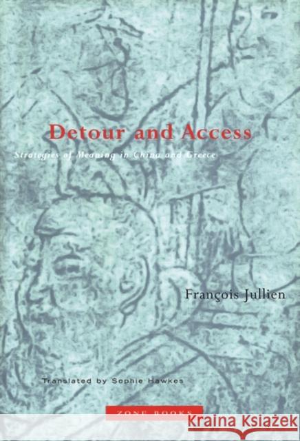 Detour and Access: Strategies of Meaning in China and Greece Jullien, François 9781890951115 Zone Books