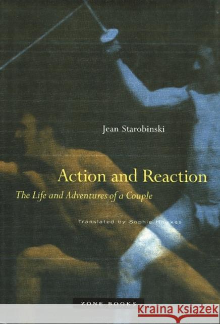 Action and Reaction: The Life and Adventures of a Couple Starobinski, Jean 9781890951207 Zone Books