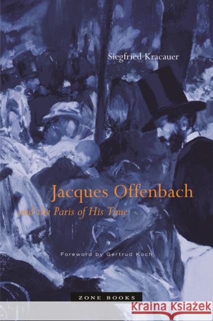 Jacques Offenbach and the Paris of His Time Kracauer, Siegfried; David, Gwenda; Mosbacher, Eric 9781890951313