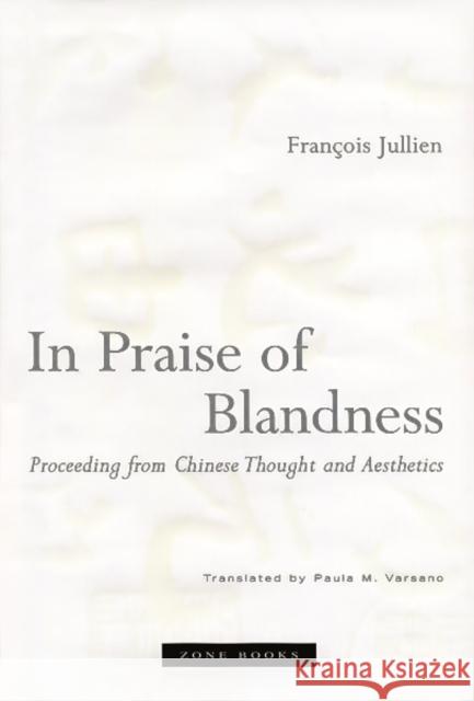 In Praise of Blandness: Proceeding from Chinese Thought and Aesthetics Jullien, François 9781890951412