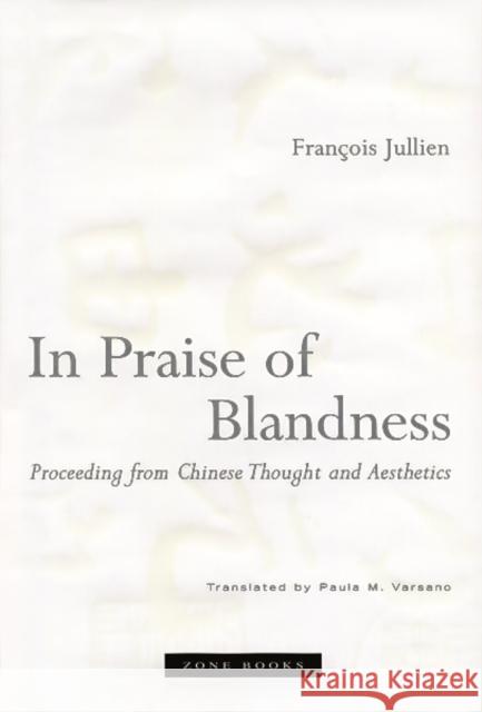 In Praise of Blandness: Proceeding from Chinese Thought and Aesthetics Jullien, François 9781890951429 Zone Books