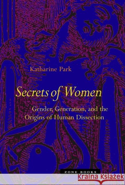 Secrets of Women: Gender, Generation, and the Origins of Human Dissection Park, Katharine 9781890951672 Zone Books