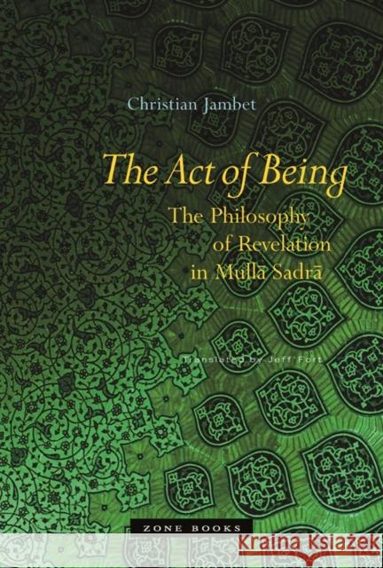 The Act of Being: The Philosophy of Revelation in Mullā Sadrā Jambet, Christian 9781890951696 Zone Books