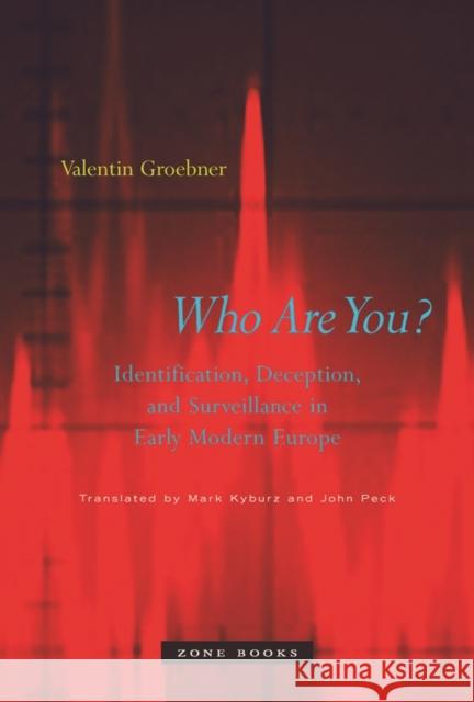 Who Are You?: Identification, Deception, and Surveillance in Early Modern Europe Groebner, Valentin 9781890951726