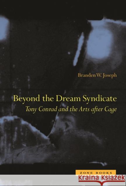 Beyond the Dream Syndicate: Tony Conrad and the Arts After Cage Joseph, Branden W. 9781890951863