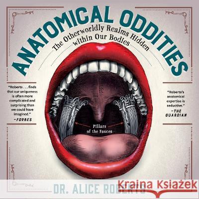 Anatomical Oddities: The Otherworldly Realms Hidden Within Our Bodies Alice Roberts Holly Dunsworth 9781891011139 Experiment