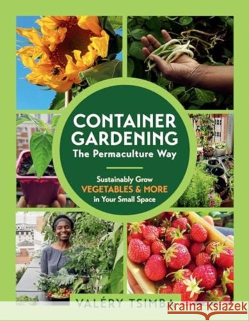 Container Gardening-The Permaculture Way: Sustainably Grow Vegetables and More in Your Small Space Val?ry Tsimba 9781891011382 Experiment, LLC