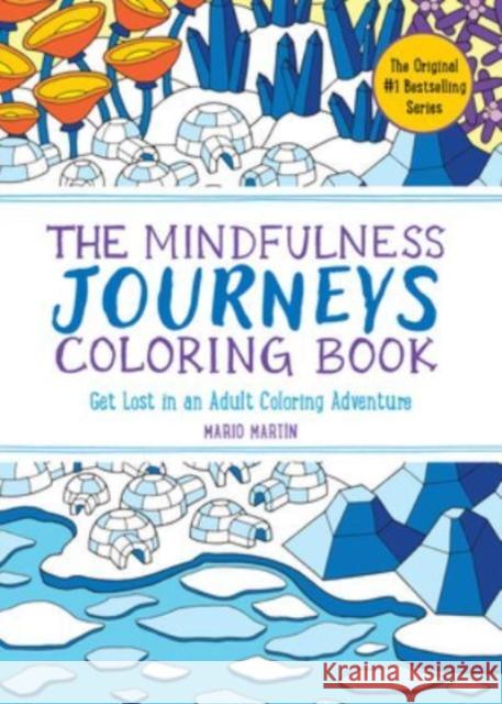 The Mindfulness Journeys Coloring Book: Get Lost in an Adult Coloring Adventure Mario Martin 9781891011641