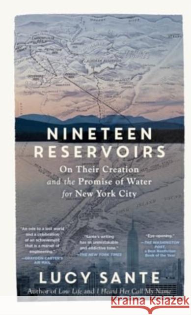 Nineteen Reservoirs: On Their Creation and the Promise of Water for New York City Lucy Sante 9781891011726 Experiment