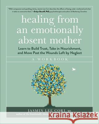 Healing from an Emotionally Absent Mother: A Workbook Jasmin Le 9781891011849