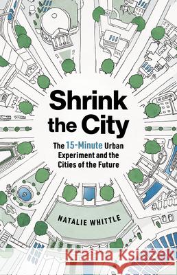 The 15-Minute City: Global Change Through Local Living Natalie Whittle 9781891011894