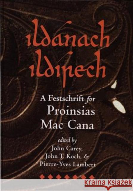 Ildánach Ildírech. A Festschrift for Proinsias Mac Cana John Carey, John T. Koch, Pierre-Yves Lambert 9781891271014