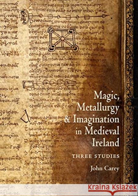 Magic, Metallurgy and Imagination in Medieval Ireland: Three Studies Carey, John 9781891271281 Celtic Studies Publications
