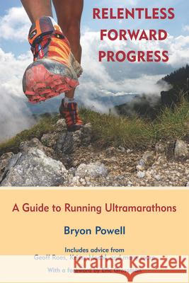 Relentless Forward Progress: A Guide to Running Ultramarathons Bryon Powell Eric Grossman 9781891369902 Breakaway Books