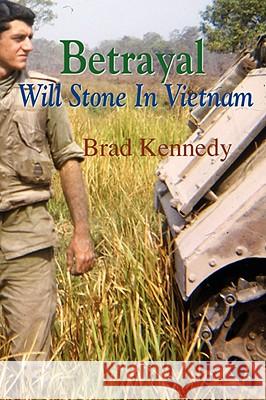 Betrayal: Will Stone in Vietnam Brad Kennedy 9781891386404