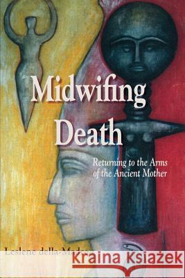 Midwifing Death : Returning to the Arms of the Ancient Mother Leslene Dell 9781891386428 Plain View Press