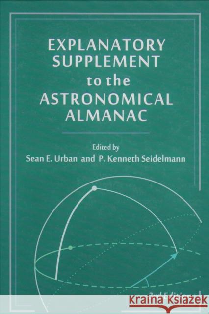 Explanatory Supplement to the Astronomical Almanac, third edition  9781891389856 University Science Books