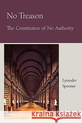 No Treason The Constitution of No Authority Spooner, Lysander 9781891396205