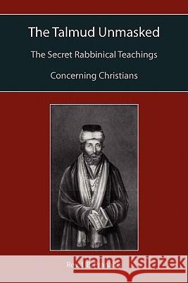 The Talmud Unmasked: The Secret Rabbinical Teachings Concerning Christians I. B. Pranaitis 9781891396267 Martino Fine Books