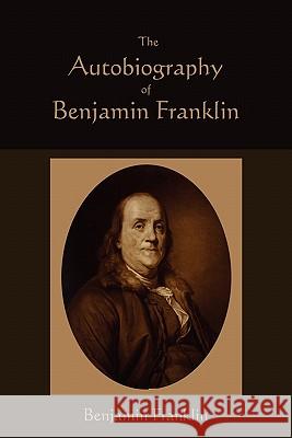 The Autobiography of Benjamin Franklin Benjamin Franklin 9781891396328