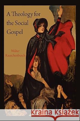 A Theology for the Social Gospel Walter Rauschenbusch 9781891396526