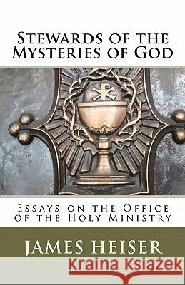 Stewards of the Mysteries of God: Essays on the Office of the Holy Ministry James D. Heiser 9781891469411 Repristination Press