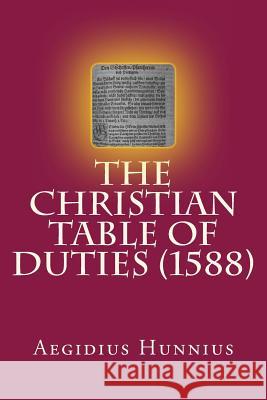 The Christian Table of Duties Aegidius Hunnius James D. Heiser Paul a. Rydecki 9781891469558