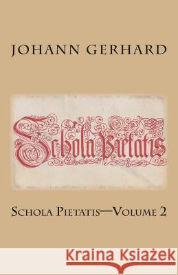 Schola Pietatis: Volume 2 Johann Gerhard Rachel K. Melvin Elmer Hohle 9781891469626