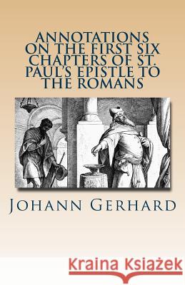 Annotations on the First Six Chapters of St. Paul's Epistle to the Romans Johann Gerhard Rachel K. Melvin Paul a. Rydecki 9781891469671 Repristination Press