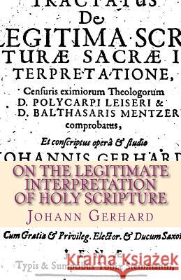 On the Legitimate Interpretation of Holy Scripture Johann Gerhard Richard Dinda James D. Heiser 9781891469688