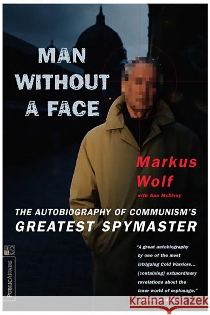 Man Without a Face: The Autobiography of Communism's Greatest Spymaster Markus Wolf Anne McElvoy 9781891620126