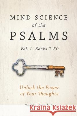 Mind Science of the Psalms: Unlock the Power of Your Thoughts David E. Smit 9781891641022