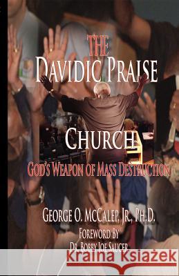 The Davidic Praise Church: God's Weapons of Mass Destruction George O., Jr. McCalep 9781891773808 Orman Press