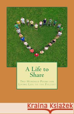 A Life to Share: Two Hundred Poems for Living Life to the Fullest John Schmidt 9781891774812 Path Publishing, Incorporated